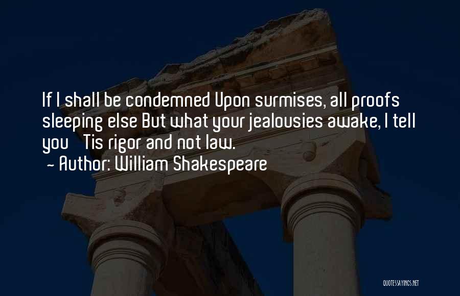 William Shakespeare Quotes: If I Shall Be Condemned Upon Surmises, All Proofs Sleeping Else But What Your Jealousies Awake, I Tell You 'tis