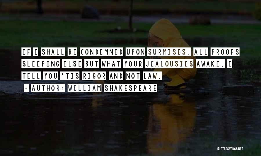 William Shakespeare Quotes: If I Shall Be Condemned Upon Surmises, All Proofs Sleeping Else But What Your Jealousies Awake, I Tell You 'tis