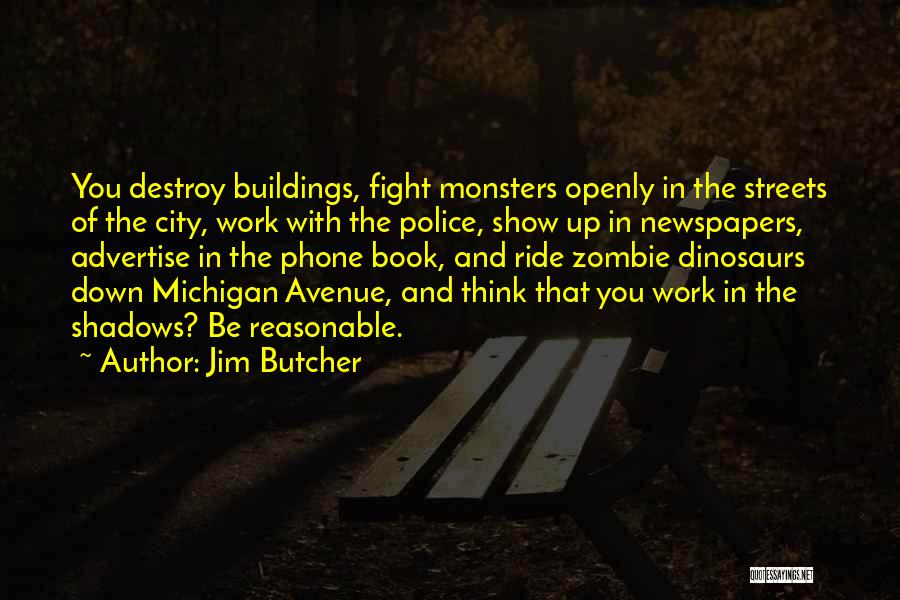 Jim Butcher Quotes: You Destroy Buildings, Fight Monsters Openly In The Streets Of The City, Work With The Police, Show Up In Newspapers,