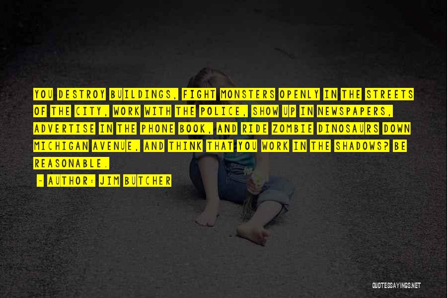 Jim Butcher Quotes: You Destroy Buildings, Fight Monsters Openly In The Streets Of The City, Work With The Police, Show Up In Newspapers,