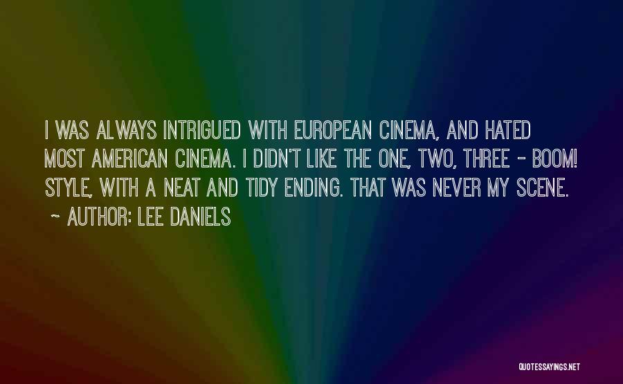 Lee Daniels Quotes: I Was Always Intrigued With European Cinema, And Hated Most American Cinema. I Didn't Like The One, Two, Three -