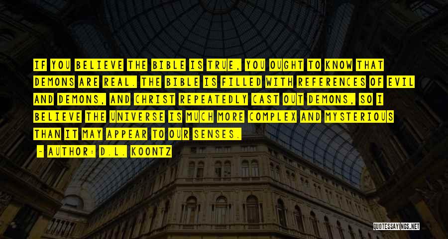 D.L. Koontz Quotes: If You Believe The Bible Is True, You Ought To Know That Demons Are Real. The Bible Is Filled With