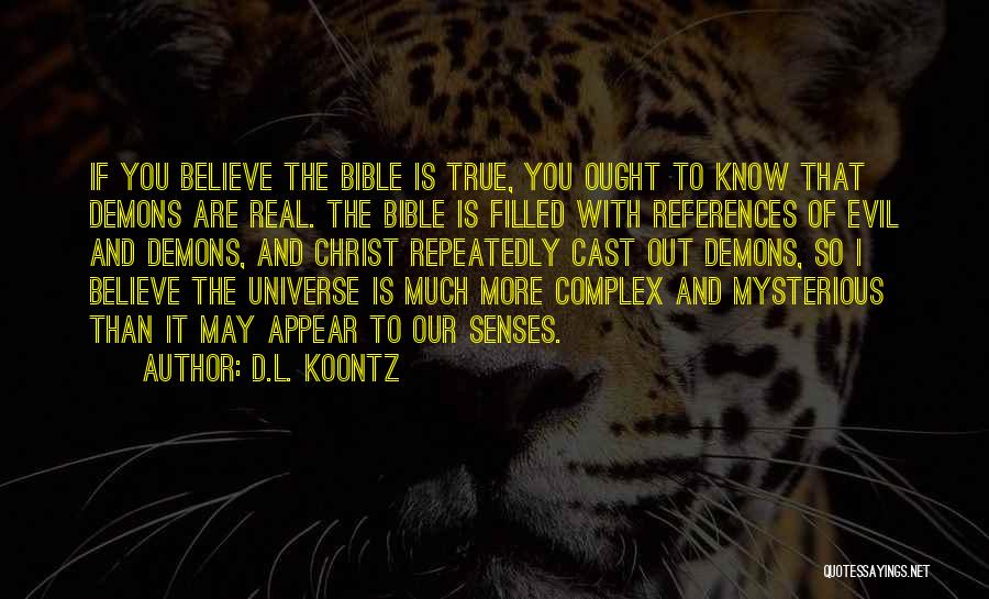 D.L. Koontz Quotes: If You Believe The Bible Is True, You Ought To Know That Demons Are Real. The Bible Is Filled With