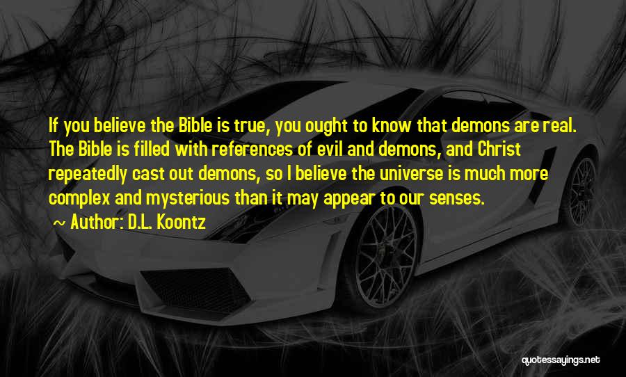 D.L. Koontz Quotes: If You Believe The Bible Is True, You Ought To Know That Demons Are Real. The Bible Is Filled With