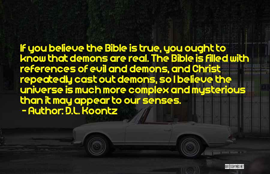 D.L. Koontz Quotes: If You Believe The Bible Is True, You Ought To Know That Demons Are Real. The Bible Is Filled With