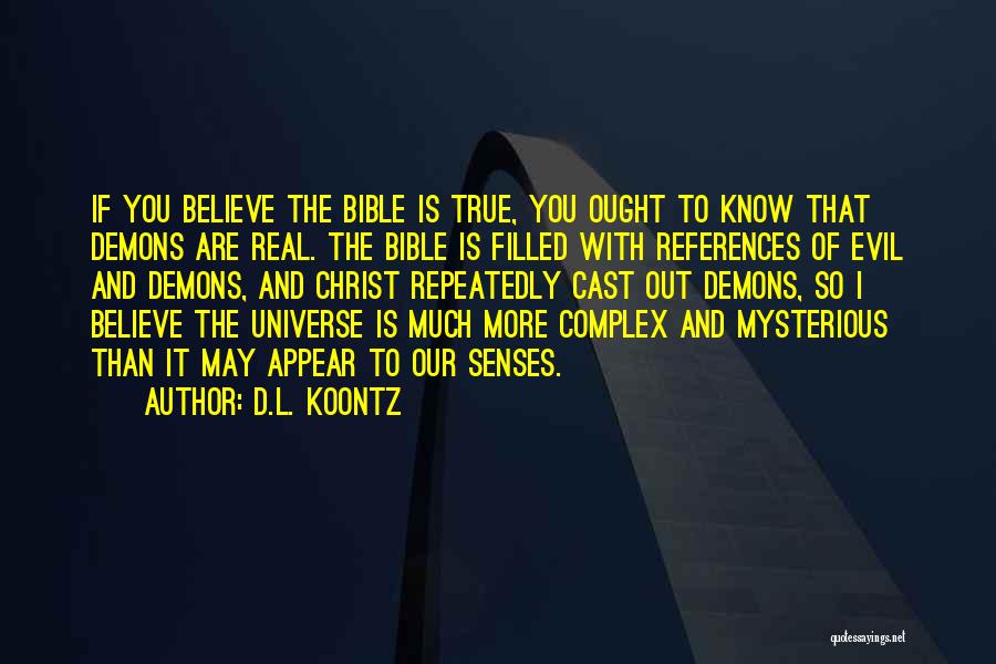 D.L. Koontz Quotes: If You Believe The Bible Is True, You Ought To Know That Demons Are Real. The Bible Is Filled With