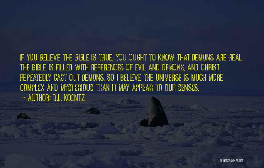 D.L. Koontz Quotes: If You Believe The Bible Is True, You Ought To Know That Demons Are Real. The Bible Is Filled With