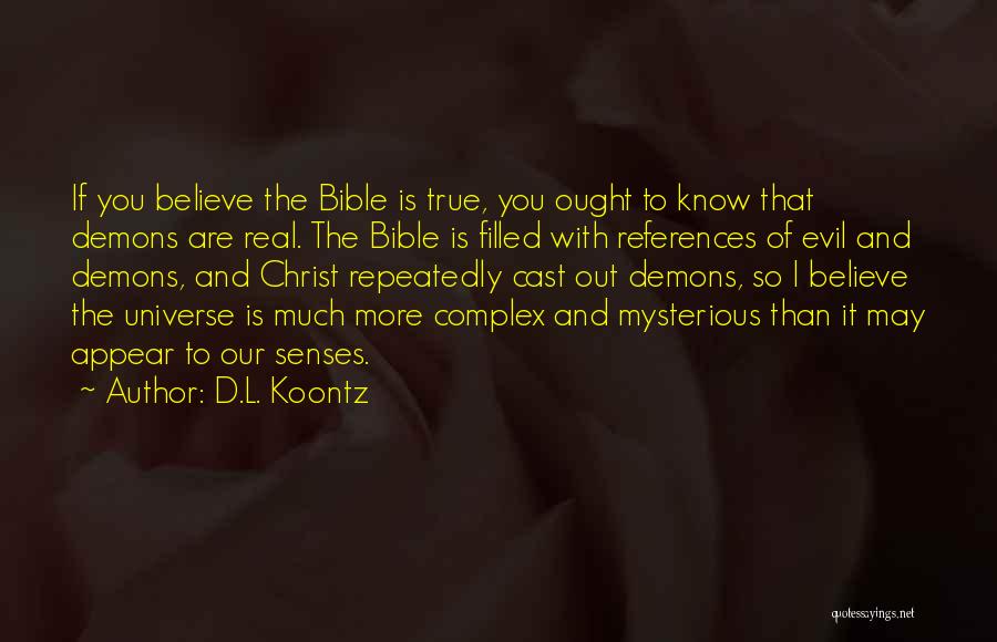 D.L. Koontz Quotes: If You Believe The Bible Is True, You Ought To Know That Demons Are Real. The Bible Is Filled With