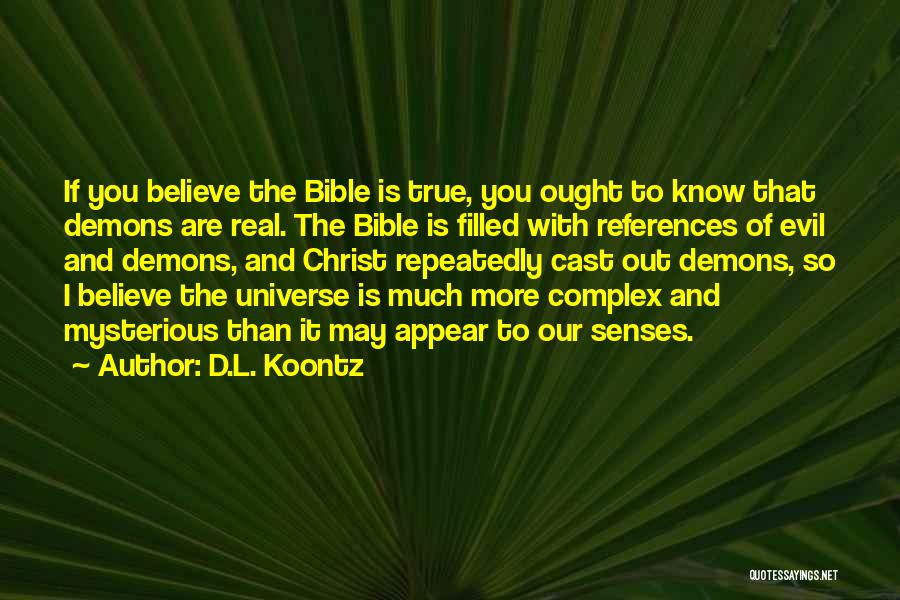 D.L. Koontz Quotes: If You Believe The Bible Is True, You Ought To Know That Demons Are Real. The Bible Is Filled With