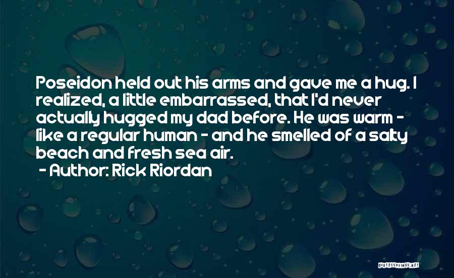 Rick Riordan Quotes: Poseidon Held Out His Arms And Gave Me A Hug. I Realized, A Little Embarrassed, That I'd Never Actually Hugged