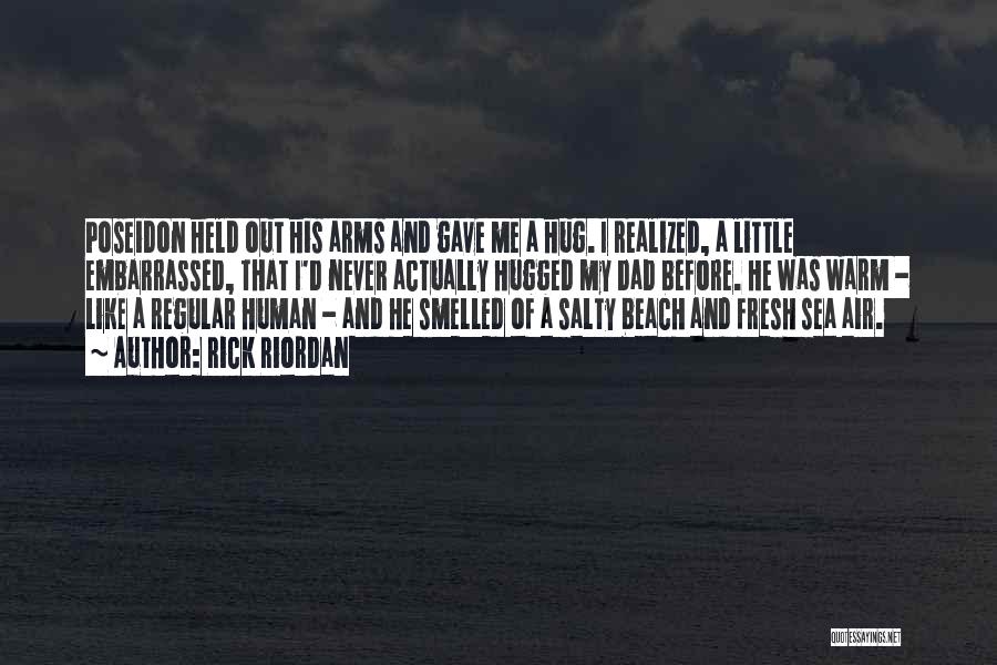 Rick Riordan Quotes: Poseidon Held Out His Arms And Gave Me A Hug. I Realized, A Little Embarrassed, That I'd Never Actually Hugged