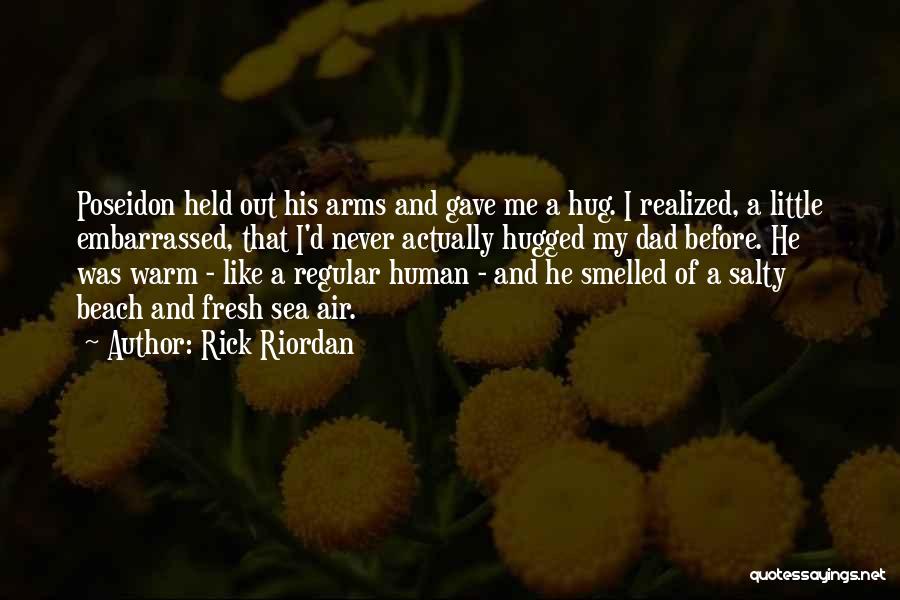 Rick Riordan Quotes: Poseidon Held Out His Arms And Gave Me A Hug. I Realized, A Little Embarrassed, That I'd Never Actually Hugged