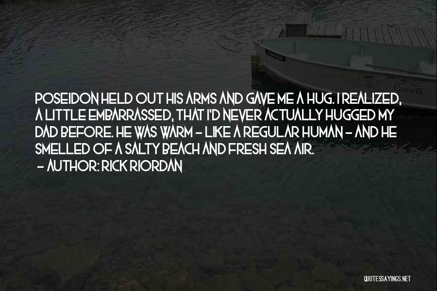 Rick Riordan Quotes: Poseidon Held Out His Arms And Gave Me A Hug. I Realized, A Little Embarrassed, That I'd Never Actually Hugged