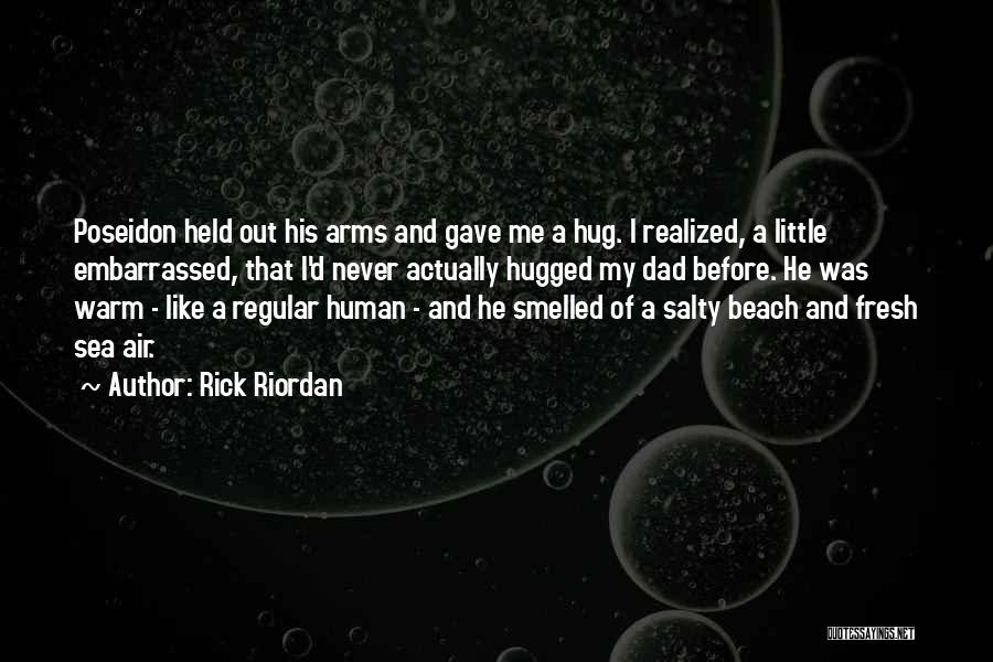 Rick Riordan Quotes: Poseidon Held Out His Arms And Gave Me A Hug. I Realized, A Little Embarrassed, That I'd Never Actually Hugged