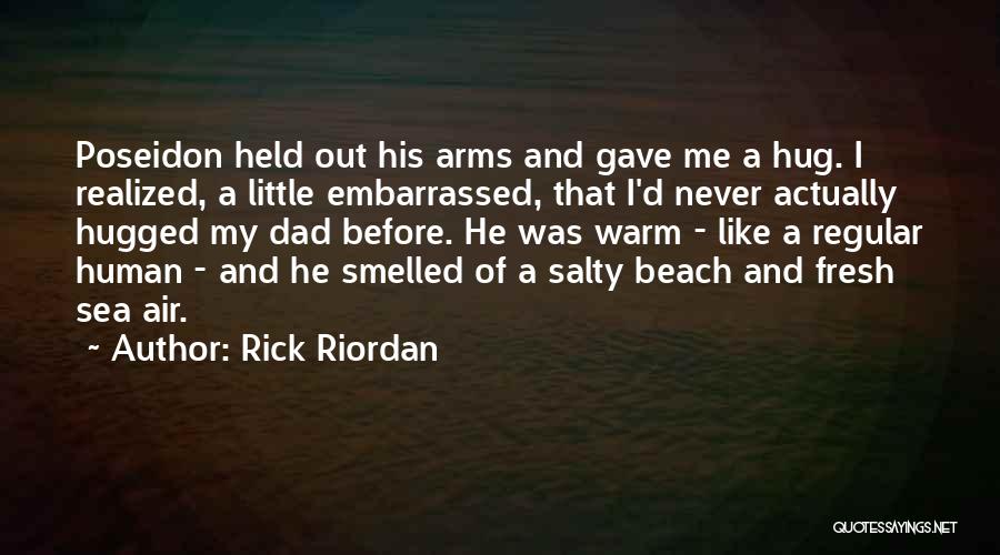 Rick Riordan Quotes: Poseidon Held Out His Arms And Gave Me A Hug. I Realized, A Little Embarrassed, That I'd Never Actually Hugged