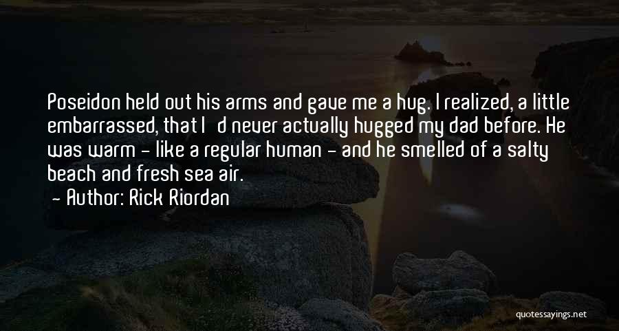 Rick Riordan Quotes: Poseidon Held Out His Arms And Gave Me A Hug. I Realized, A Little Embarrassed, That I'd Never Actually Hugged