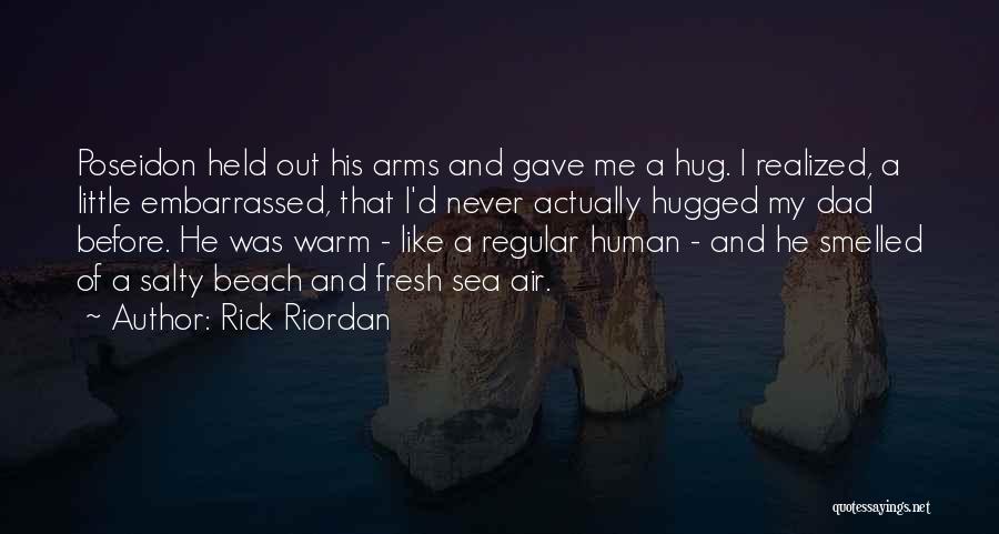 Rick Riordan Quotes: Poseidon Held Out His Arms And Gave Me A Hug. I Realized, A Little Embarrassed, That I'd Never Actually Hugged