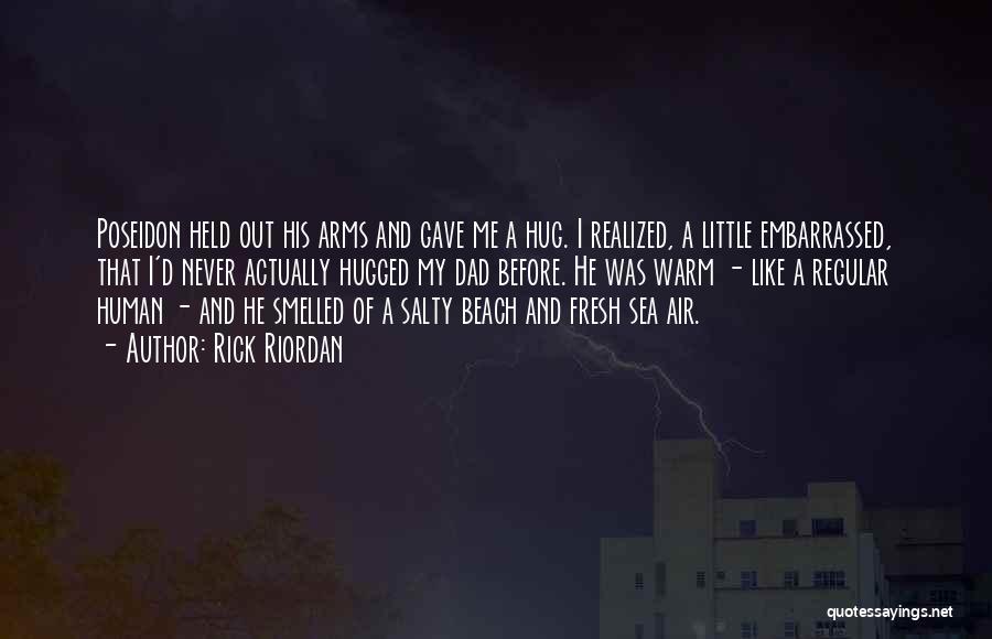 Rick Riordan Quotes: Poseidon Held Out His Arms And Gave Me A Hug. I Realized, A Little Embarrassed, That I'd Never Actually Hugged