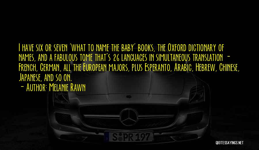 Melanie Rawn Quotes: I Have Six Or Seven 'what To Name The Baby' Books, The Oxford Dictionary Of Names, And A Fabulous Tome