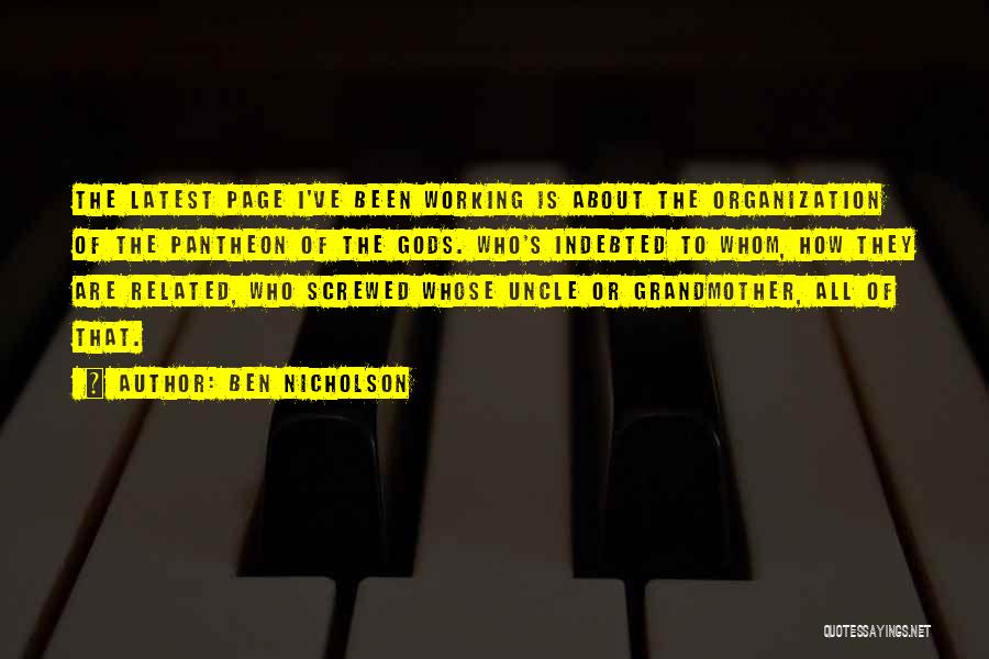 Ben Nicholson Quotes: The Latest Page I've Been Working Is About The Organization Of The Pantheon Of The Gods. Who's Indebted To Whom,