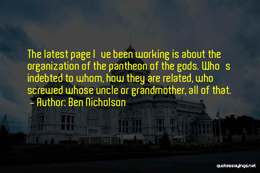 Ben Nicholson Quotes: The Latest Page I've Been Working Is About The Organization Of The Pantheon Of The Gods. Who's Indebted To Whom,