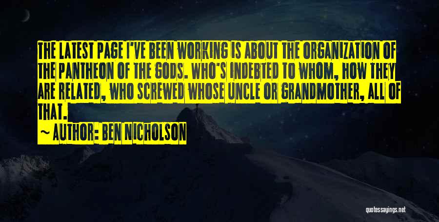 Ben Nicholson Quotes: The Latest Page I've Been Working Is About The Organization Of The Pantheon Of The Gods. Who's Indebted To Whom,