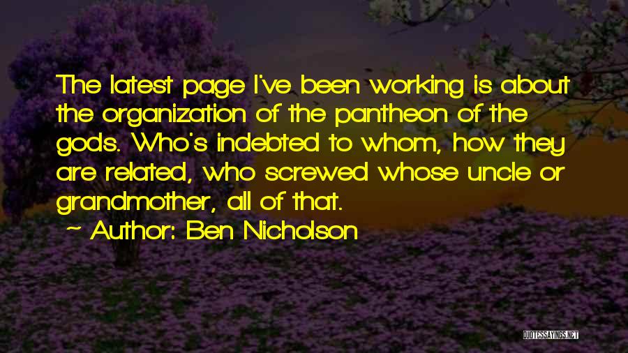 Ben Nicholson Quotes: The Latest Page I've Been Working Is About The Organization Of The Pantheon Of The Gods. Who's Indebted To Whom,