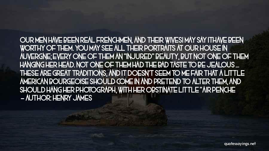 Henry James Quotes: Our Men Have Been Real Frenchmen, And Their Wivesi May Say Ithave Been Worthy Of Them. You May See All