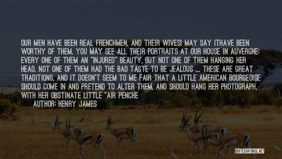 Henry James Quotes: Our Men Have Been Real Frenchmen, And Their Wivesi May Say Ithave Been Worthy Of Them. You May See All