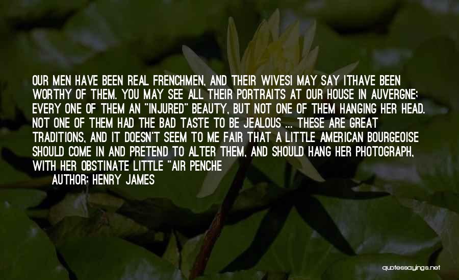 Henry James Quotes: Our Men Have Been Real Frenchmen, And Their Wivesi May Say Ithave Been Worthy Of Them. You May See All