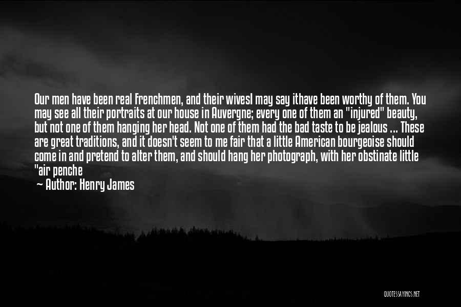 Henry James Quotes: Our Men Have Been Real Frenchmen, And Their Wivesi May Say Ithave Been Worthy Of Them. You May See All