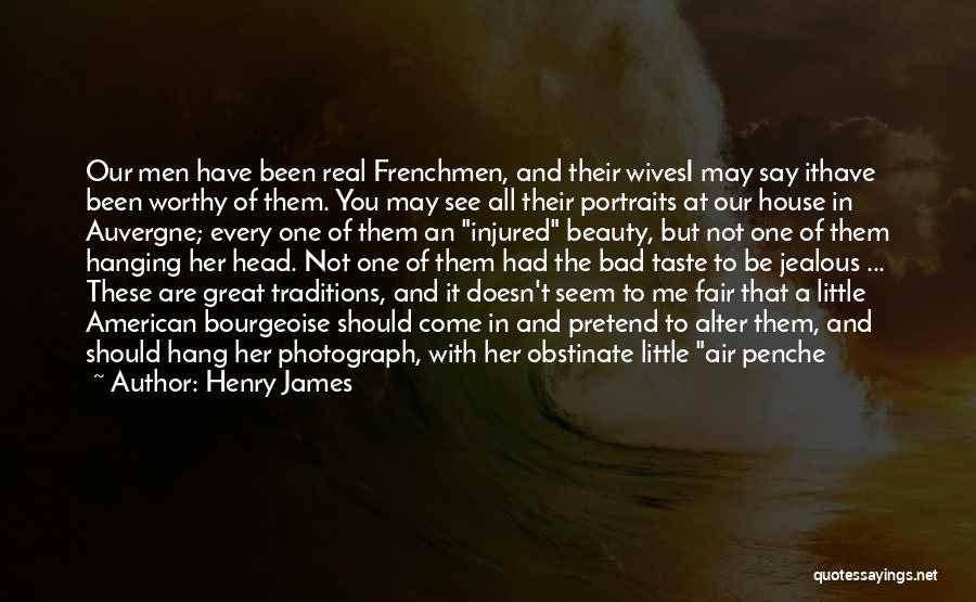 Henry James Quotes: Our Men Have Been Real Frenchmen, And Their Wivesi May Say Ithave Been Worthy Of Them. You May See All