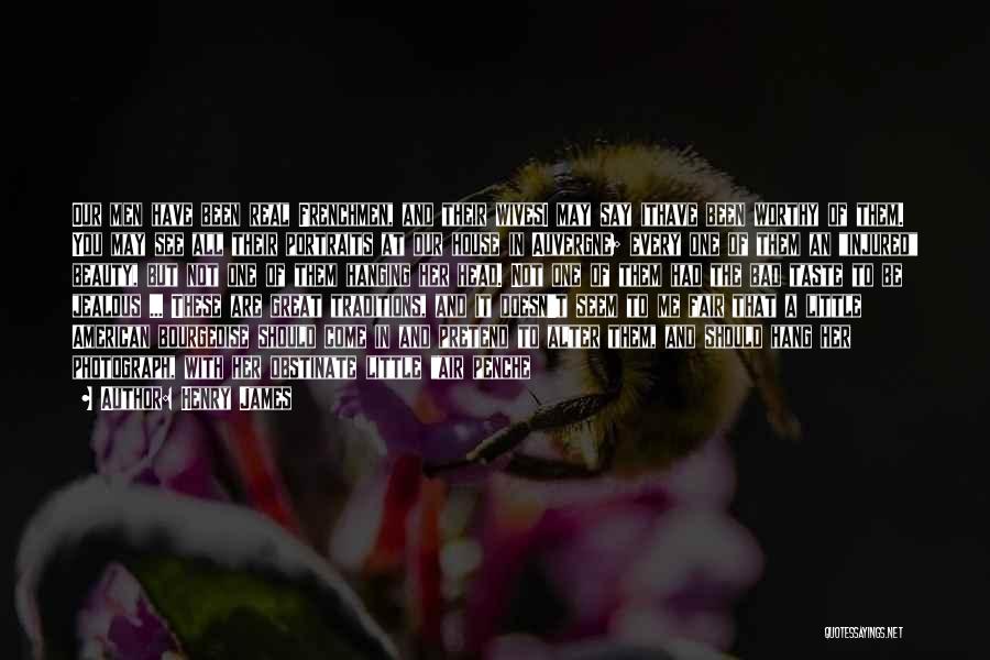 Henry James Quotes: Our Men Have Been Real Frenchmen, And Their Wivesi May Say Ithave Been Worthy Of Them. You May See All