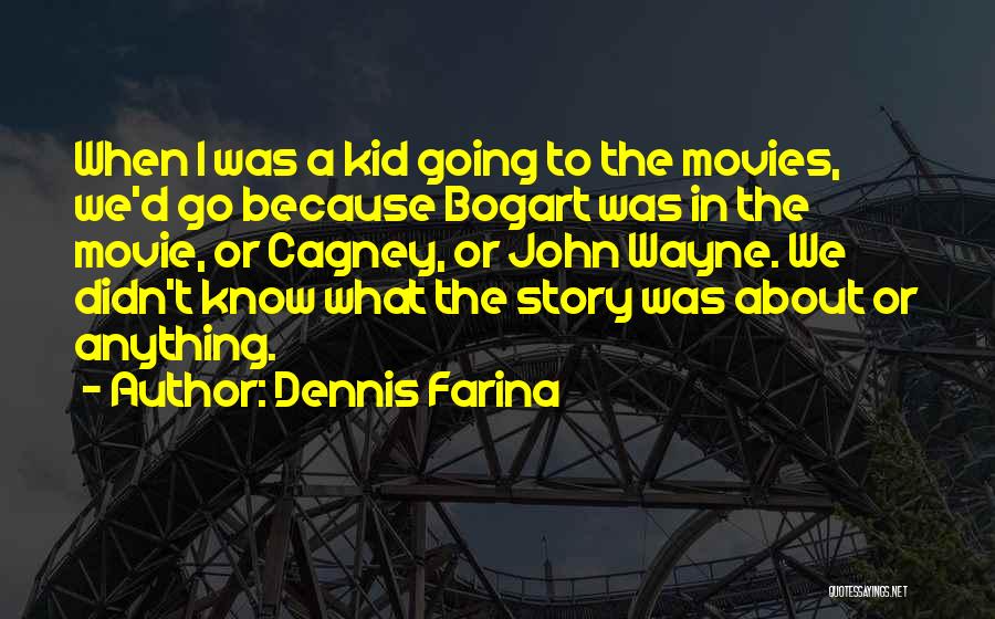 Dennis Farina Quotes: When I Was A Kid Going To The Movies, We'd Go Because Bogart Was In The Movie, Or Cagney, Or
