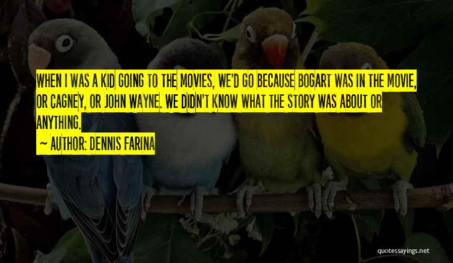 Dennis Farina Quotes: When I Was A Kid Going To The Movies, We'd Go Because Bogart Was In The Movie, Or Cagney, Or