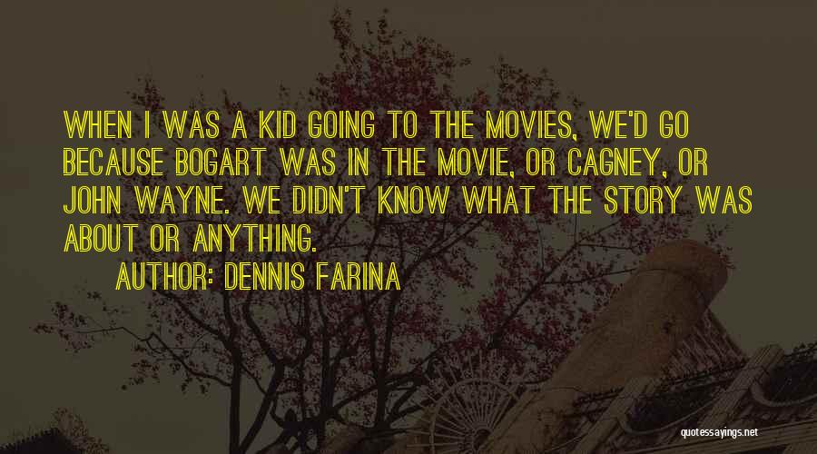 Dennis Farina Quotes: When I Was A Kid Going To The Movies, We'd Go Because Bogart Was In The Movie, Or Cagney, Or