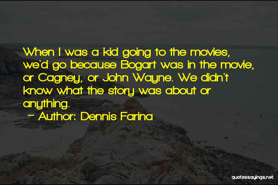 Dennis Farina Quotes: When I Was A Kid Going To The Movies, We'd Go Because Bogart Was In The Movie, Or Cagney, Or