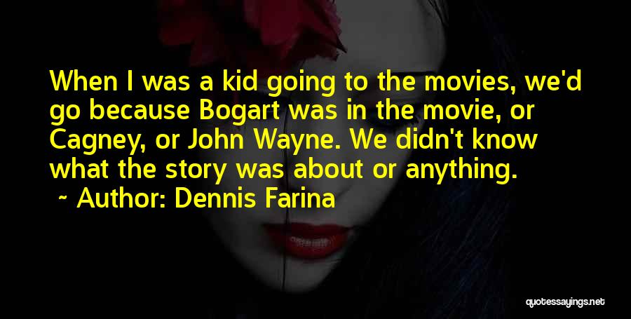 Dennis Farina Quotes: When I Was A Kid Going To The Movies, We'd Go Because Bogart Was In The Movie, Or Cagney, Or