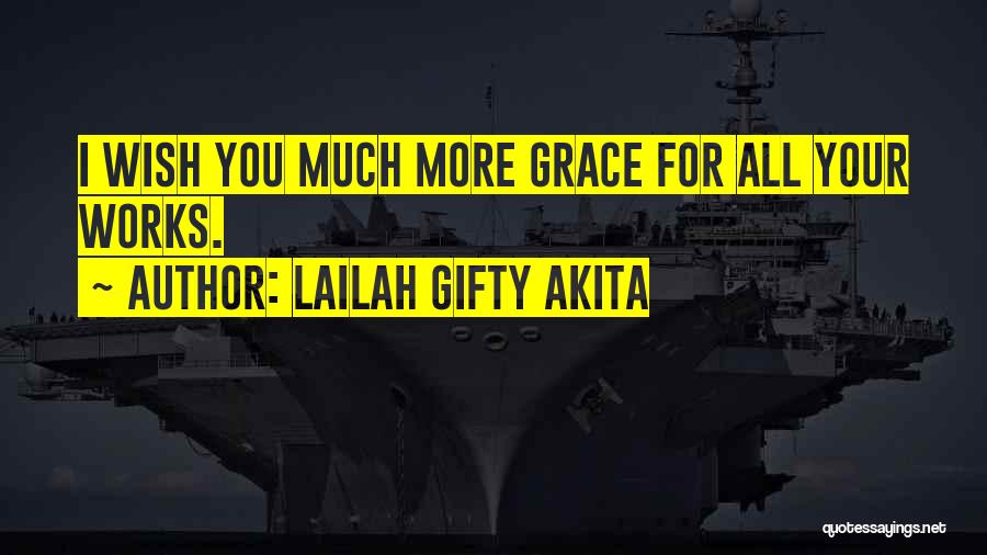 Lailah Gifty Akita Quotes: I Wish You Much More Grace For All Your Works.