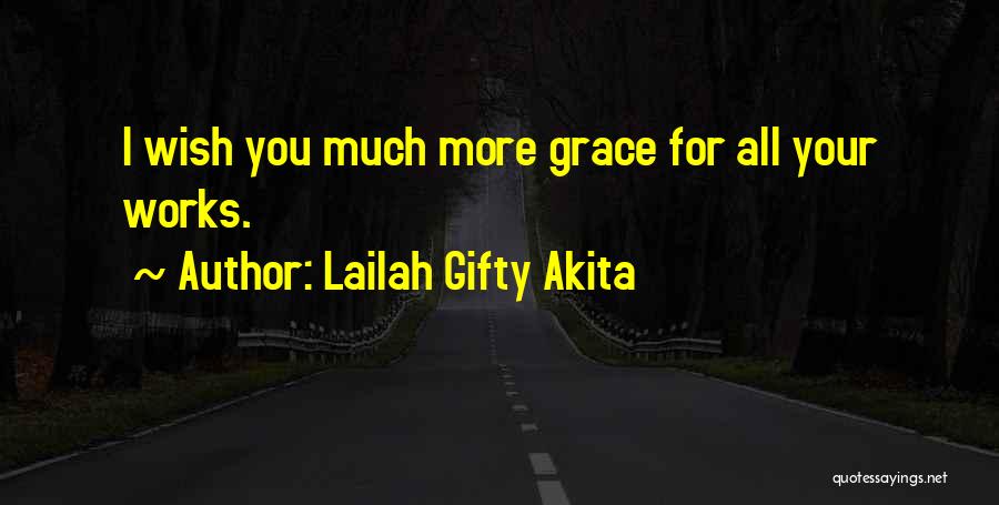 Lailah Gifty Akita Quotes: I Wish You Much More Grace For All Your Works.