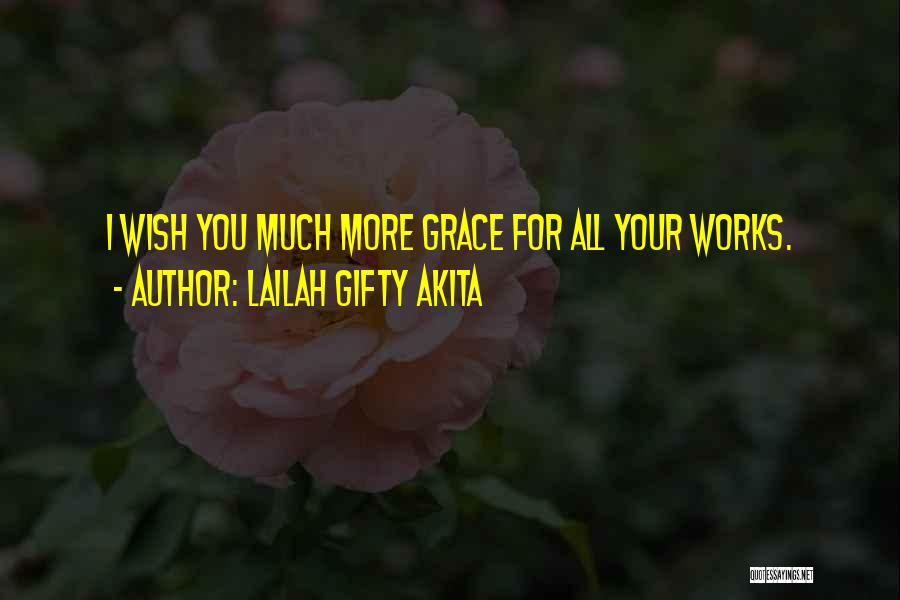 Lailah Gifty Akita Quotes: I Wish You Much More Grace For All Your Works.