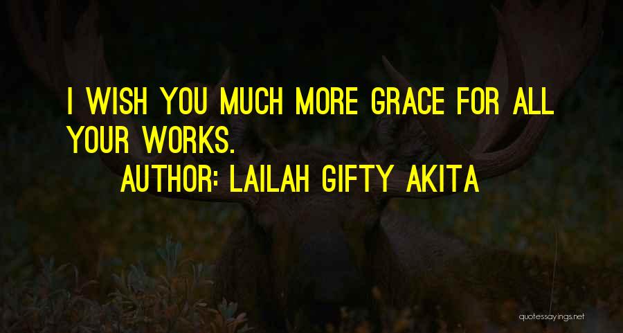 Lailah Gifty Akita Quotes: I Wish You Much More Grace For All Your Works.