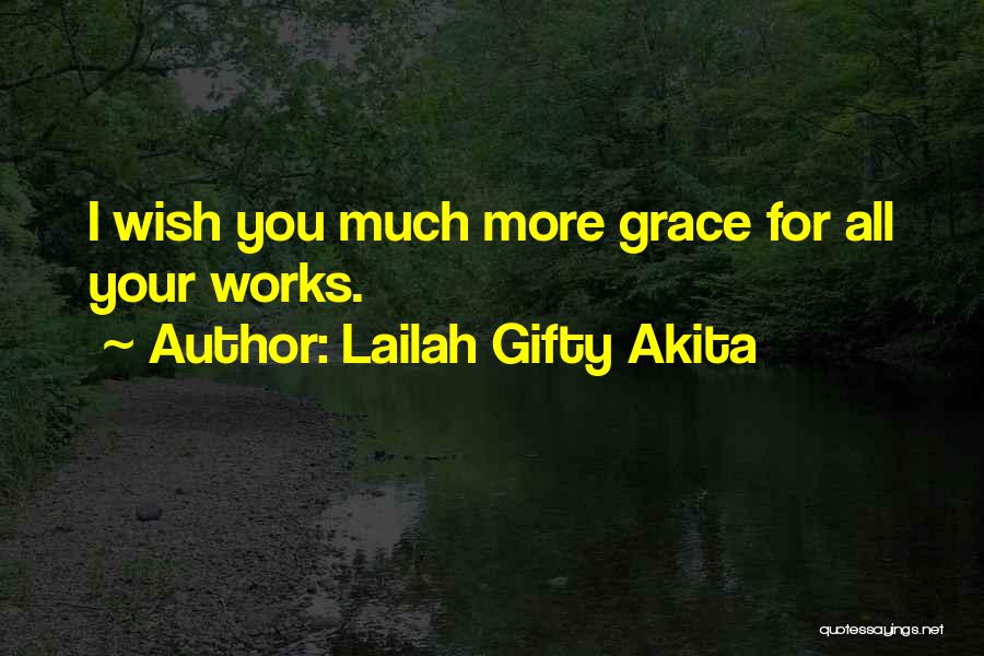 Lailah Gifty Akita Quotes: I Wish You Much More Grace For All Your Works.