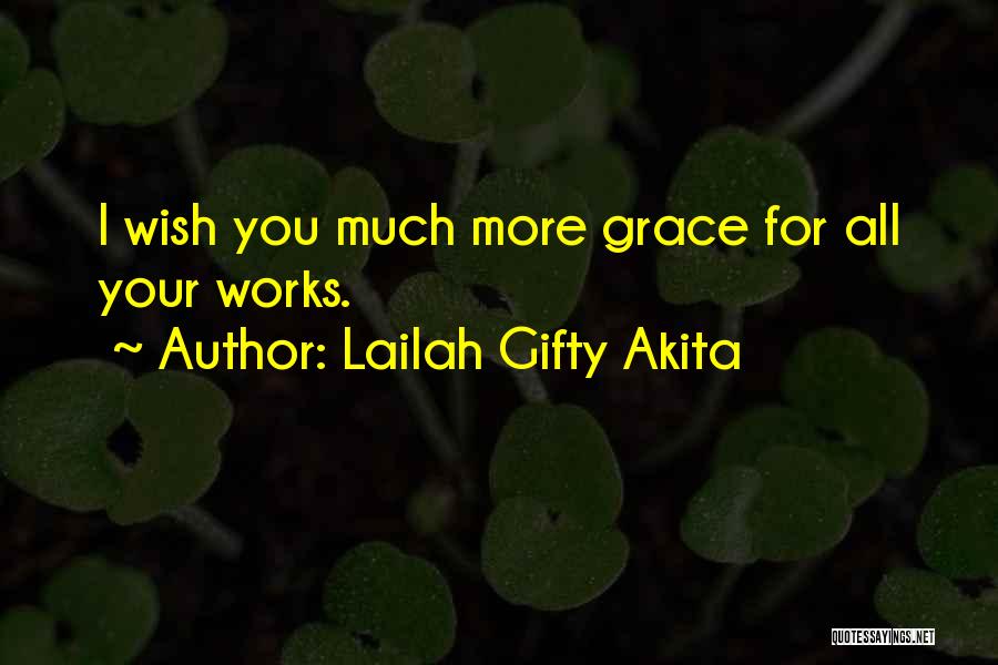 Lailah Gifty Akita Quotes: I Wish You Much More Grace For All Your Works.