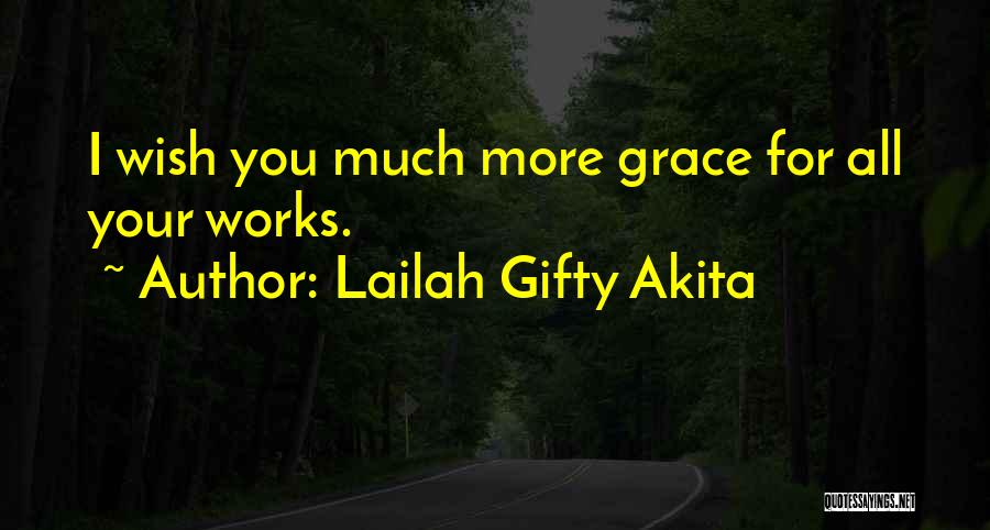 Lailah Gifty Akita Quotes: I Wish You Much More Grace For All Your Works.