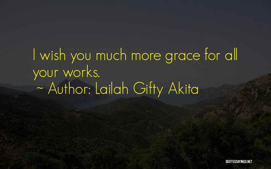 Lailah Gifty Akita Quotes: I Wish You Much More Grace For All Your Works.