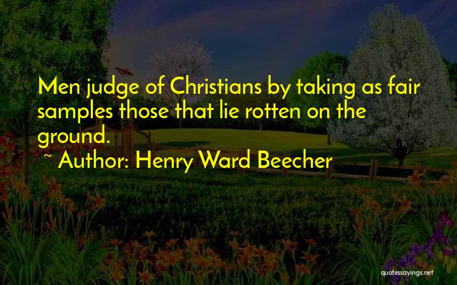 Henry Ward Beecher Quotes: Men Judge Of Christians By Taking As Fair Samples Those That Lie Rotten On The Ground.