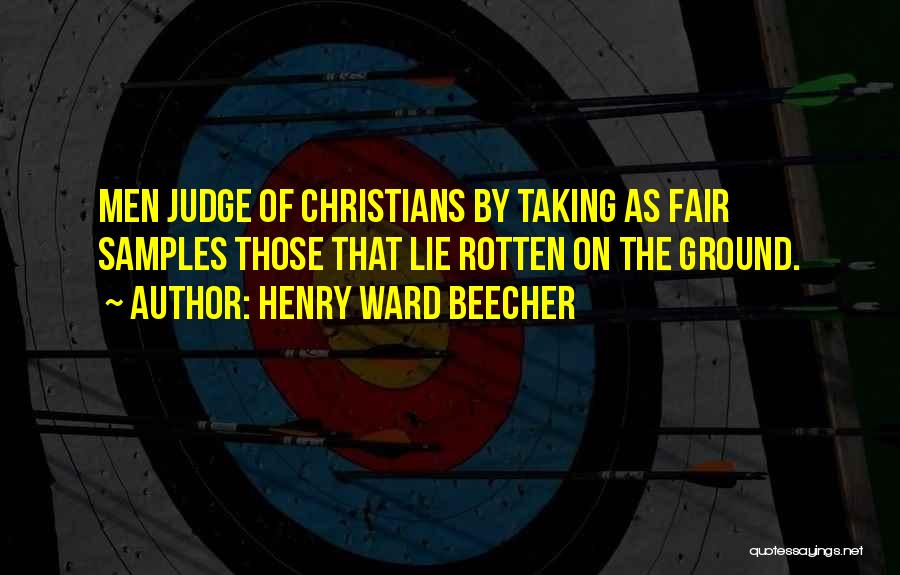 Henry Ward Beecher Quotes: Men Judge Of Christians By Taking As Fair Samples Those That Lie Rotten On The Ground.