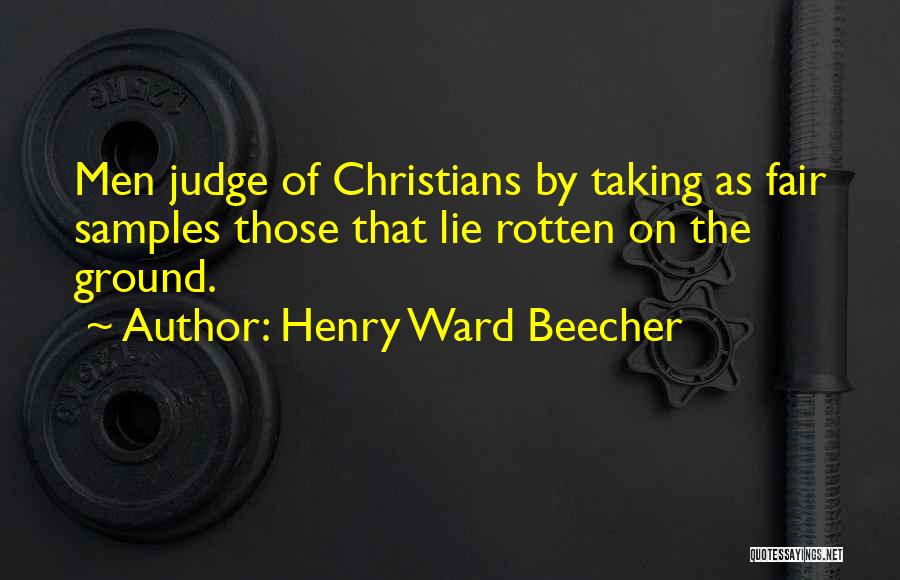 Henry Ward Beecher Quotes: Men Judge Of Christians By Taking As Fair Samples Those That Lie Rotten On The Ground.