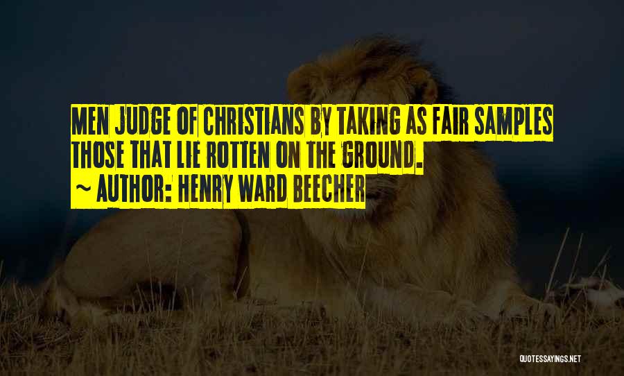 Henry Ward Beecher Quotes: Men Judge Of Christians By Taking As Fair Samples Those That Lie Rotten On The Ground.